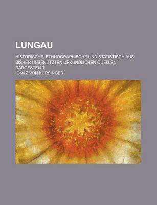 Book cover for Lungau; Historische, Ethnographische Und Statistisch Aus Bisher Unbenutzten Urkundlichen Quellen Dargestellt