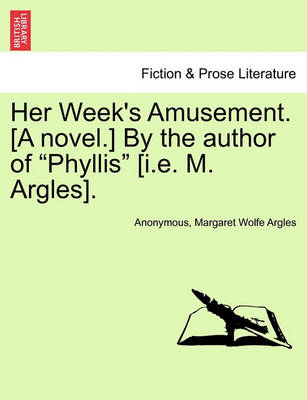 Book cover for Her Week's Amusement. [A Novel.] by the Author of "Phyllis" [I.E. M. Argles].