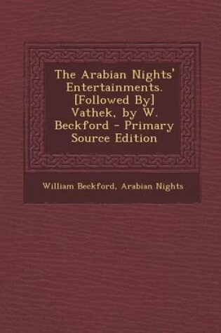 Cover of The Arabian Nights' Entertainments. [Followed By] Vathek, by W. Beckford - Primary Source Edition