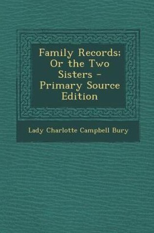 Cover of Family Records; Or the Two Sisters - Primary Source Edition