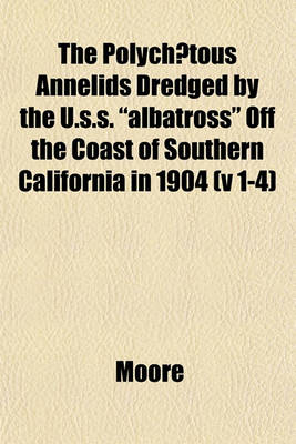 Book cover for The Polychaetous Annelids Dredged by the U.S.S. "Albatross" Off the Coast of Southern California in 1904 (V 1-4)