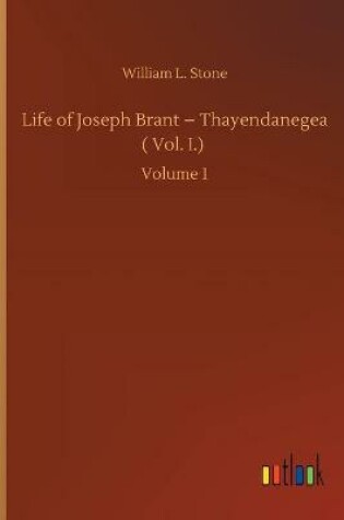 Cover of Life of Joseph Brant - Thayendanegea ( Vol. I.)