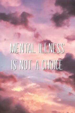 Cover of Mental Illness is Not A Choice