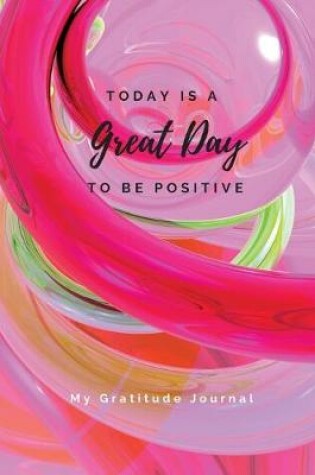 Cover of Today Is A Great Day To Be Positive Lined Notebook