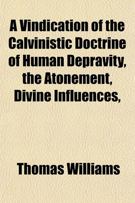 Book cover for A Vindication of the Calvinistic Doctrine of Human Depravity, the Atonement, Divine Influences,