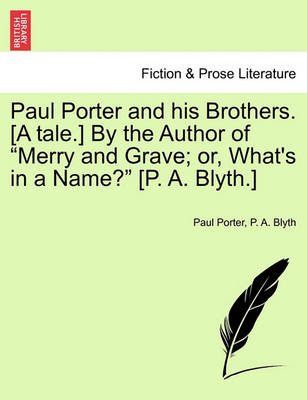 Book cover for Paul Porter and His Brothers. [A Tale.] by the Author of "Merry and Grave; Or, What's in a Name?" [P. A. Blyth.]