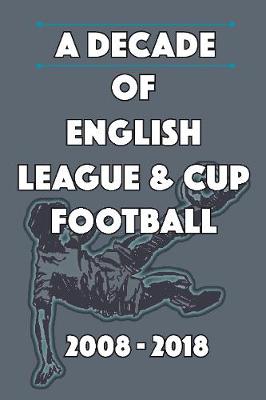 Book cover for A Decade of English League & Cup Football 2008-2018