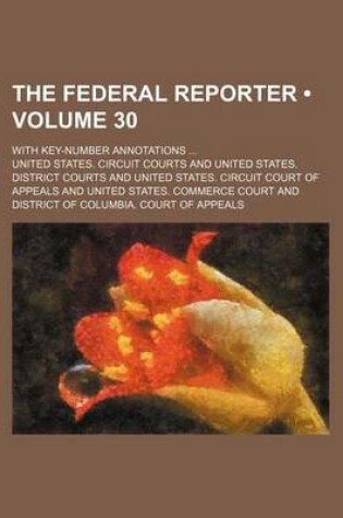 Cover of The Federal Reporter (Volume 30); With Key-Number Annotations