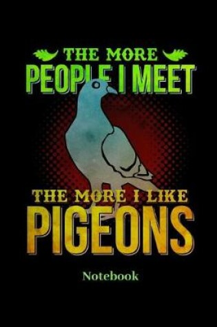 Cover of The More People I Meet The More I Like Pigeons Notebook