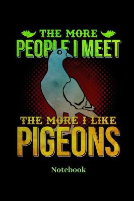 Book cover for The More People I Meet The More I Like Pigeons Notebook