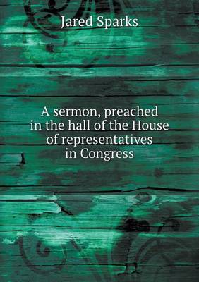 Book cover for A sermon, preached in the hall of the House of representatives in Congress