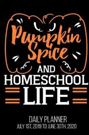 Cover of Pumpkin Spice & Homeschool Life Daily Planner July 1st, 2019 To June 30th, 2020