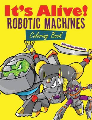 Book cover for It's Alive! Robotic Machines Coloring Book