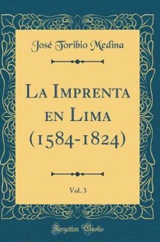 Cover of La Imprenta En Lima (1584-1824), Vol. 3 (Classic Reprint)