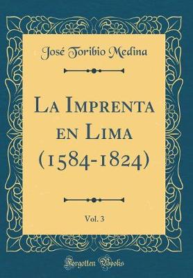 Book cover for La Imprenta En Lima (1584-1824), Vol. 3 (Classic Reprint)