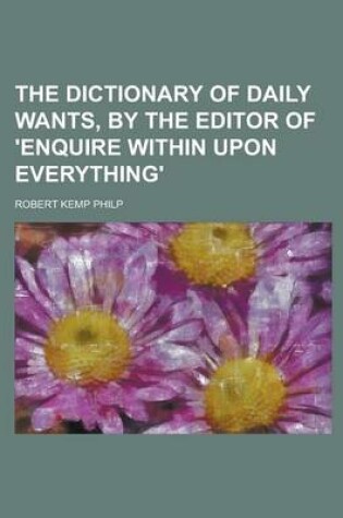 Cover of The Dictionary of Daily Wants, by the Editor of 'Enquire Within Upon Everything'