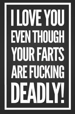 Book cover for I Love You Even Though Your Farts Are Fucking Deadly