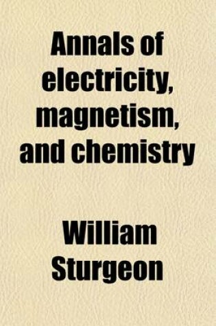 Cover of Annals of Electricity, Magnetism, and Chemistry Volume 3; And Guardian of Experimental Science