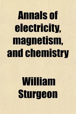 Book cover for Annals of Electricity, Magnetism, and Chemistry Volume 3; And Guardian of Experimental Science