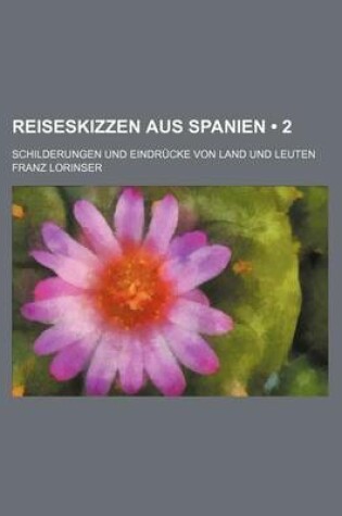 Cover of Reiseskizzen Aus Spanien (2); Schilderungen Und Eindrucke Von Land Und Leuten