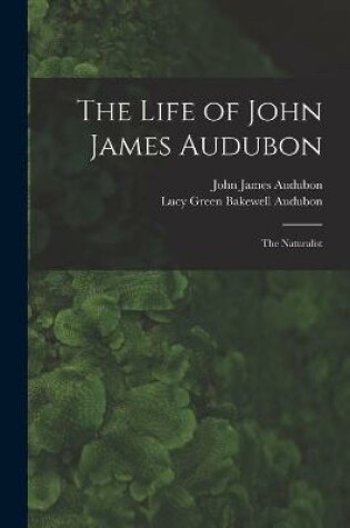 Cover of The Life of John James Audubon [microform]