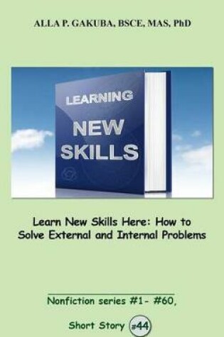 Cover of Learn New Skills Here. How to Solve External and Internal Problems