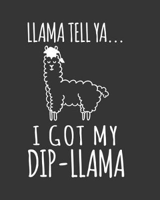 Book cover for Llama Tell Ya... I Got My Dip Llama