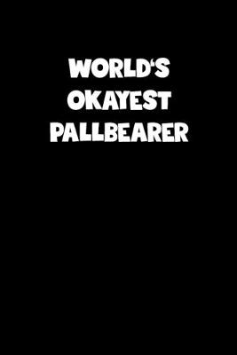 Book cover for World's Okayest Pallbearer Notebook - Pallbearer Diary - Pallbearer Journal - Funny Gift for Pallbearer