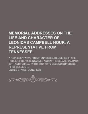 Book cover for Memorial Addresses on the Life and Character of Leonidas Campbell Houk, a Representative from Tennessee; A Representative from Tennessee, Delivered in the House of Representatives and in the Senate, January 30th and February 9th 1892, Fifty-Second Congres
