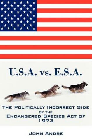 Cover of U.S.A. vs. E.S.A. The Politically Incorrect Side of the Endangered Species Act of 1973