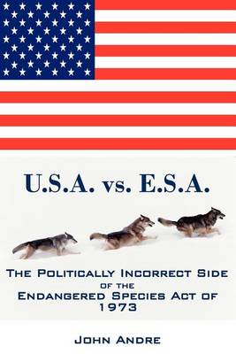 Book cover for U.S.A. vs. E.S.A. The Politically Incorrect Side of the Endangered Species Act of 1973