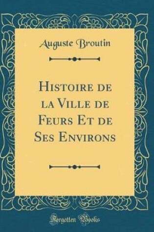 Cover of Histoire de la Ville de Feurs Et de Ses Environs (Classic Reprint)