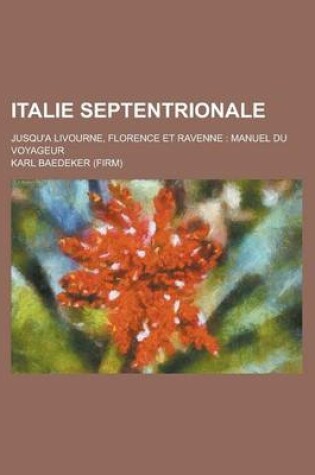 Cover of Italie Septentrionale; Jusqu'a Livourne, Florence Et Ravenne