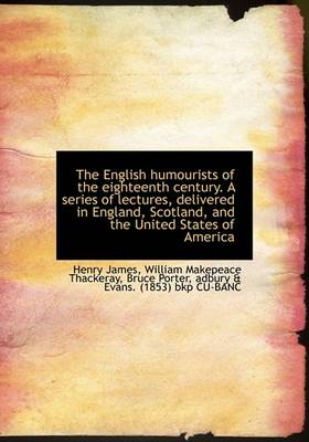 Book cover for The English Humourists of the Eighteenth Century. a Series of Lectures, Delivered in England, Scotla