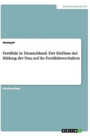 Cover of Fertilität in Deutschland. Der Einfluss der Bildung der Frau auf ihr Fertilitätsverhalten