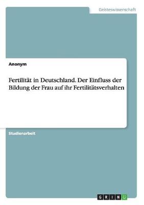 Book cover for Fertilität in Deutschland. Der Einfluss der Bildung der Frau auf ihr Fertilitätsverhalten