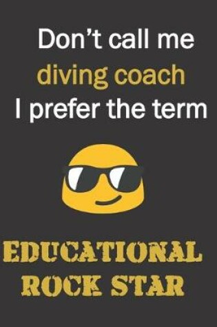 Cover of Don't call me Diving Coach. I prefer the term educational rock star.