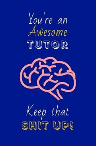 Cover of You're An Awesome Tutor Keep That Shit Up!