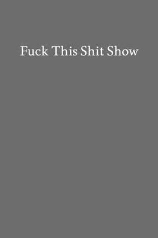 Cover of Fuck This Shit Show