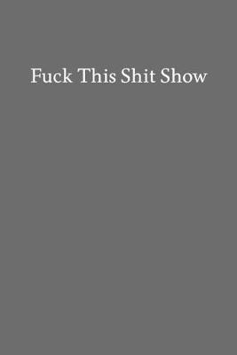 Book cover for Fuck This Shit Show