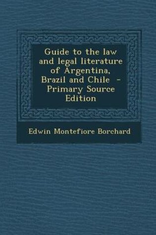 Cover of Guide to the Law and Legal Literature of Argentina, Brazil and Chile - Primary Source Edition