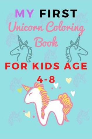 Cover of MY FIRST Unicorn Coloring Book FOR KIDS AGE 4-8