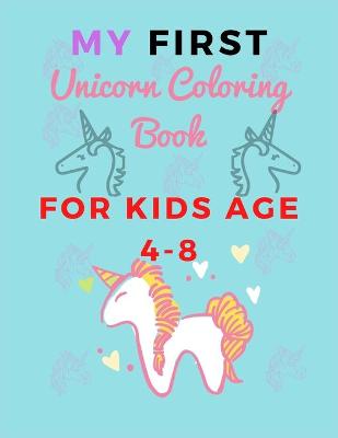 Book cover for MY FIRST Unicorn Coloring Book FOR KIDS AGE 4-8