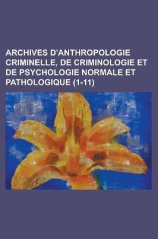 Cover of Archives D'Anthropologie Criminelle, de Criminologie Et de Psychologie Normale Et Pathologique (1-11 )