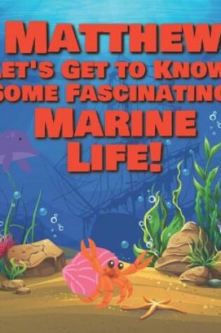 Cover of Matthew Let's Get to Know Some Fascinating Marine Life!