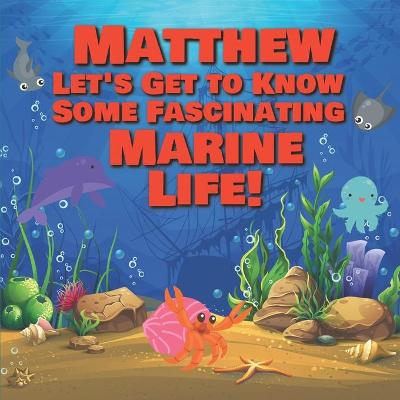 Book cover for Matthew Let's Get to Know Some Fascinating Marine Life!