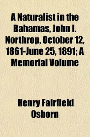 Cover of A Naturalist in the Bahamas, John I. Northrop, October 12, 1861-June 25, 1891; A Memorial Volume