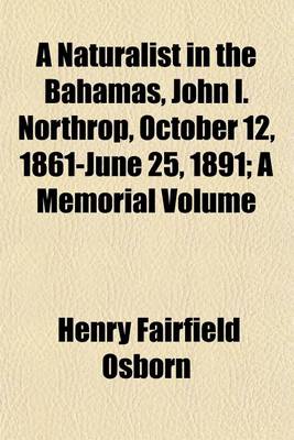 Book cover for A Naturalist in the Bahamas, John I. Northrop, October 12, 1861-June 25, 1891; A Memorial Volume