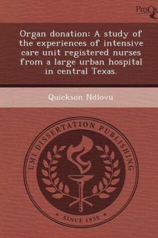 Cover of Organ Donation: A Study of the Experiences of Intensive Care Unit Registered Nurses from a Large Urban Hospital in Central Texas