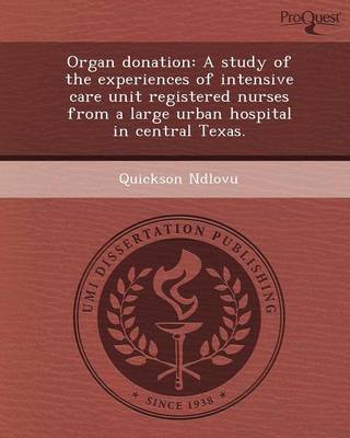 Cover of Organ Donation: A Study of the Experiences of Intensive Care Unit Registered Nurses from a Large Urban Hospital in Central Texas